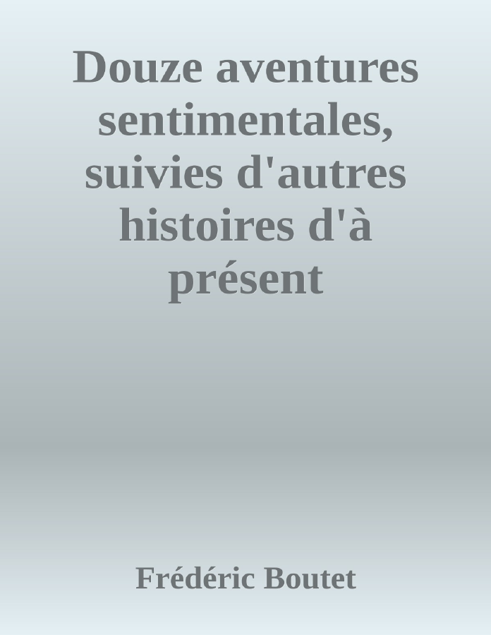 Couverture de Douze aventures sentimentales, suivies d'autres histoires d'à présent