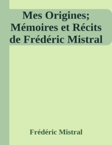 Couverture de Mes Origines; Mémoires et Récits de Frédéric Mistral