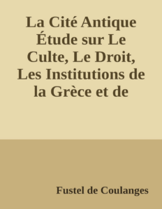 Couverture de La Cité Antique
Étude sur Le Culte, Le Droit, Les Institutions de la Grèce et de Rome