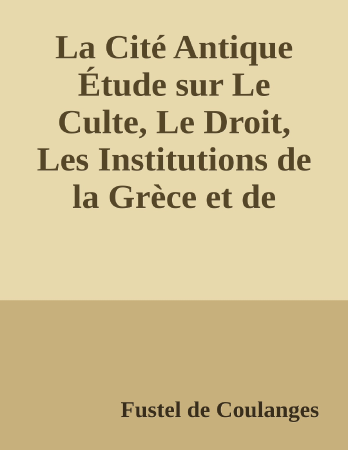 Couverture de La Cité Antique
Étude sur Le Culte, Le Droit, Les Institutions de la Grèce et de Rome
