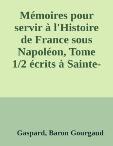 Couverture de Mémoires pour servir à l'Histoire de France sous Napoléon, Tome 1/2
écrits à Sainte-Hélène par les généraux qui ont partagé sa captivité