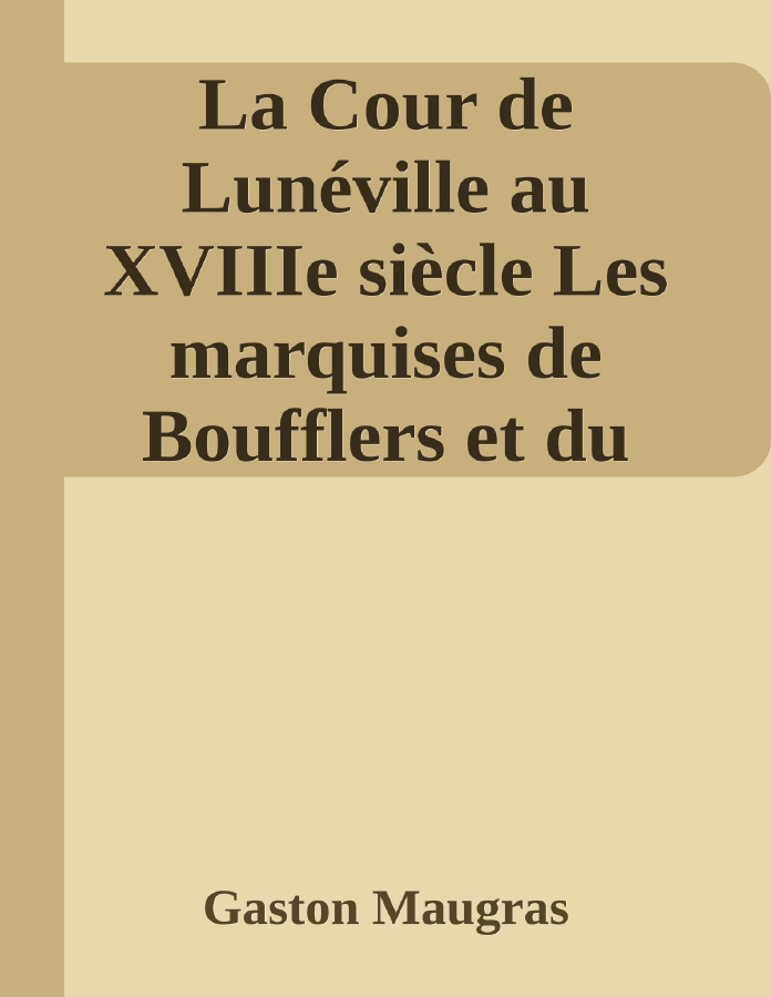 Couverture de La Cour de Lunéville au XVIIIe siècle
Les marquises de Boufflers et du Châtelet, Voltaire, Devau, Saint-Lambert, etc.