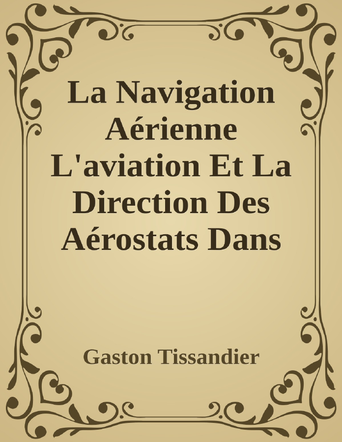 Couverture de La Navigation Aérienne L'aviation Et La Direction Des Aérostats Dans Les Temps Anciens Et Modernes