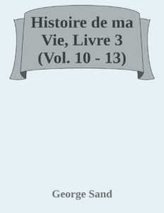 Couverture de Histoire de ma Vie, Livre 3 (Vol. 10 - 13)