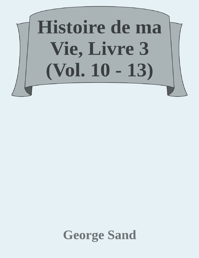 Couverture de Histoire de ma Vie, Livre 3 (Vol. 10 - 13)
