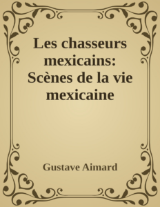 Couverture de Les chasseurs mexicains: Scènes de la vie mexicaine
