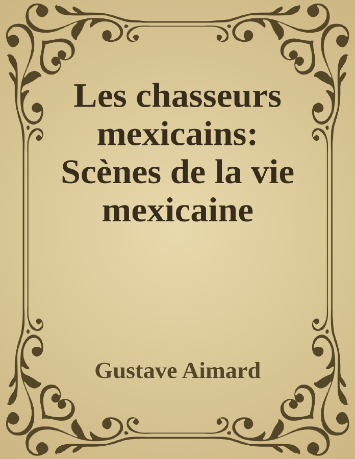 Couverture de Les chasseurs mexicains: Scènes de la vie mexicaine