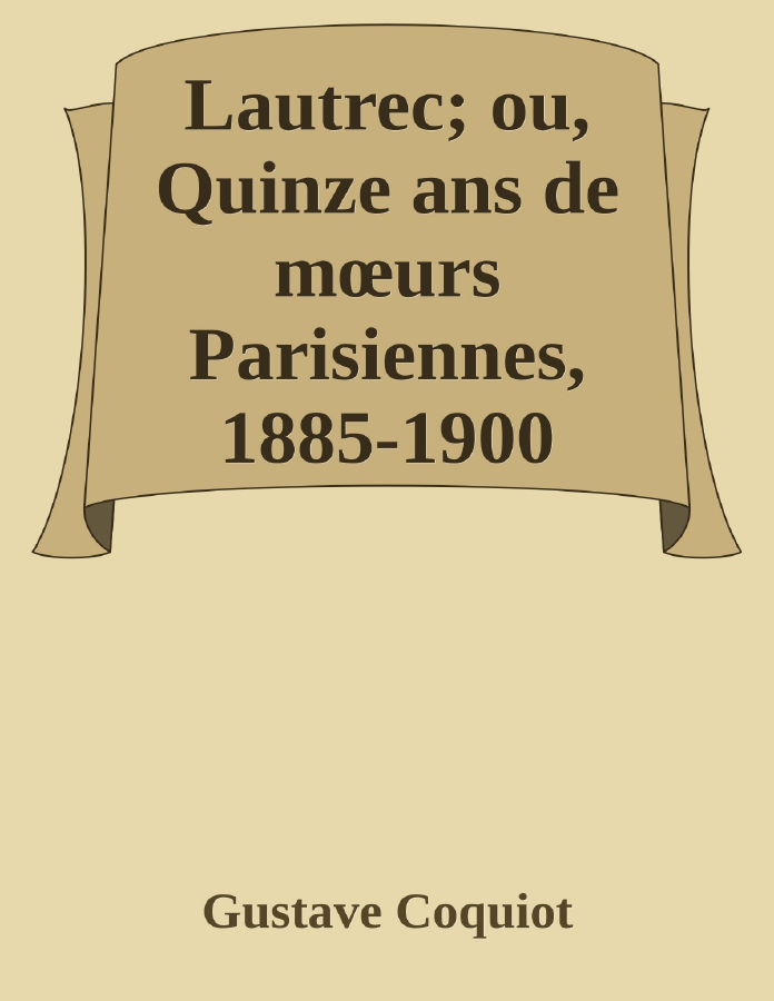 Couverture de Lautrec; ou, Quinze ans de mœurs Parisiennes, 1885-1900
