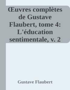 Couverture de Œuvres complètes de Gustave Flaubert, tome 4: L'éducation sentimentale, v. 2