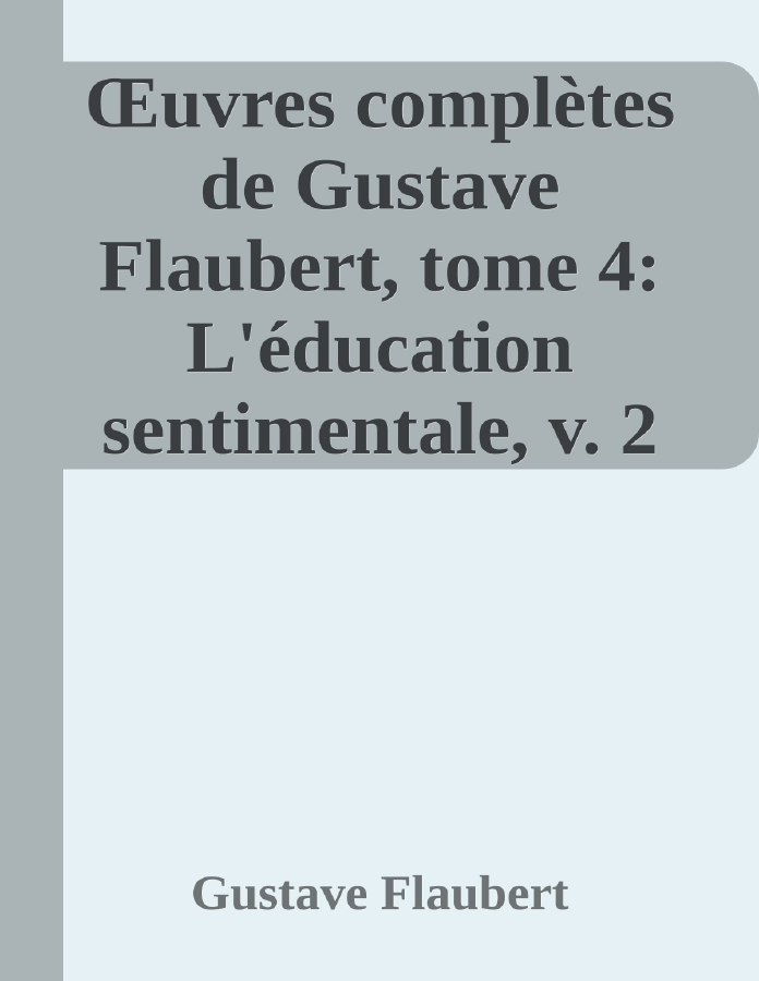 Couverture de Œuvres complètes de Gustave Flaubert, tome 4: L'éducation sentimentale, v. 2