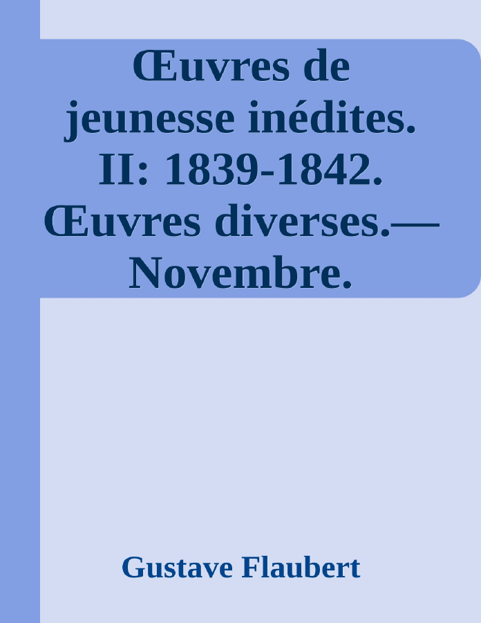 Couverture de Œuvres de jeunesse inédites. II: 1839-1842. Œuvres diverses.—Novembre.