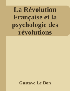 Couverture de La Révolution Française et la psychologie des révolutions