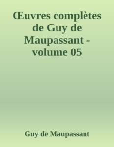 Couverture de Œuvres complètes de Guy de Maupassant - volume 05