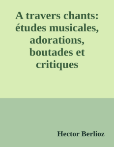 Couverture de A travers chants: études musicales, adorations, boutades et critiques