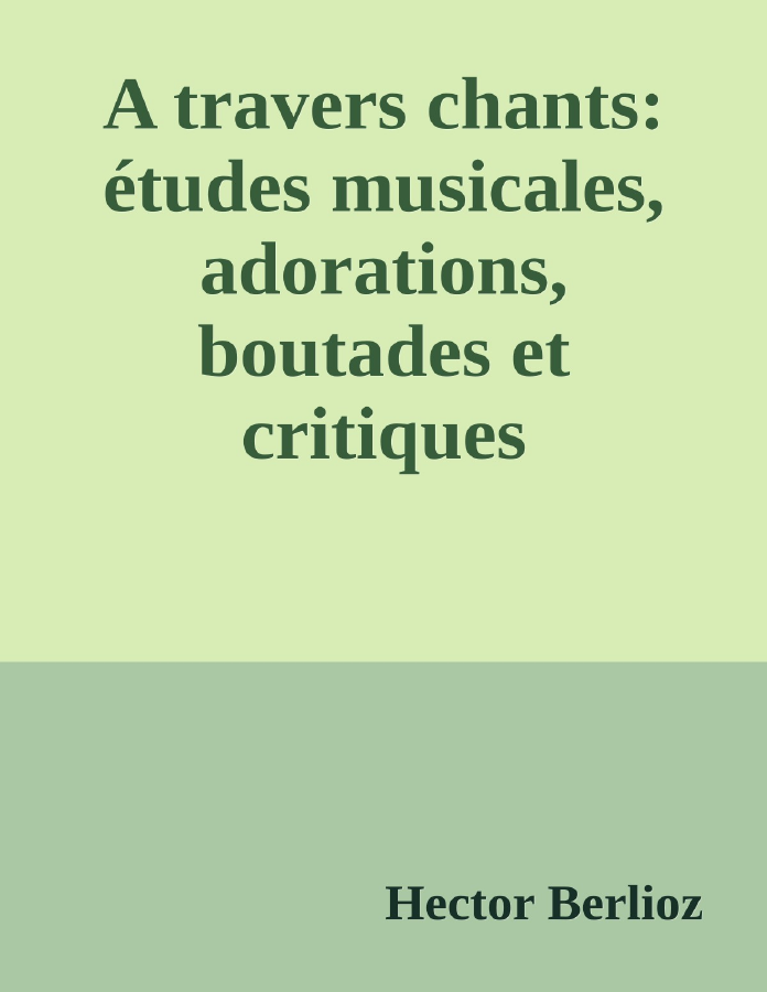 Couverture de A travers chants: études musicales, adorations, boutades et critiques