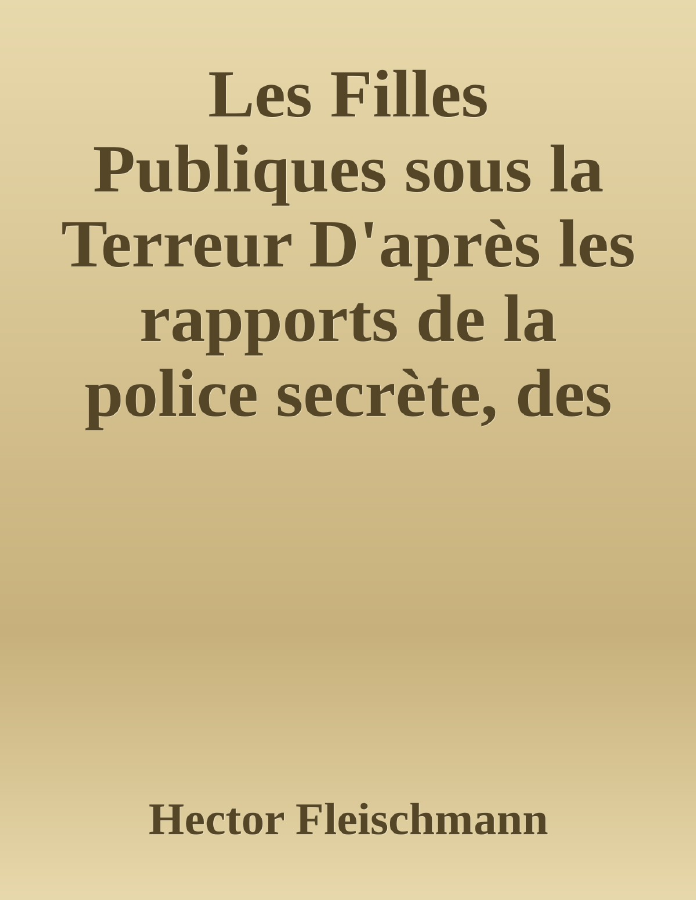 Couverture de Les Filles Publiques sous la Terreur
D'après les rapports de la police secrète, des documents nouveaux et des pièces inédites tirées des Archives Nationales