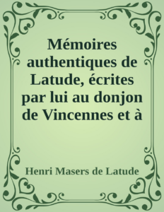 Couverture de Mémoires authentiques de Latude,
écrites par lui au donjon de Vincennes et à Charenton