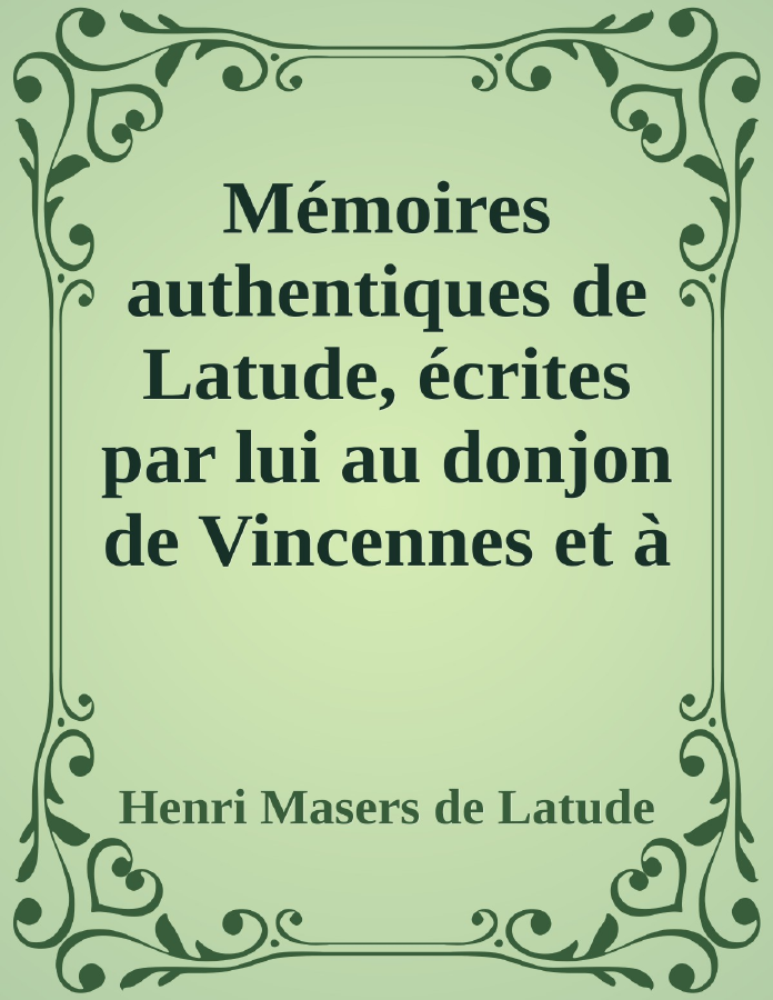 Couverture de Mémoires authentiques de Latude,
écrites par lui au donjon de Vincennes et à Charenton