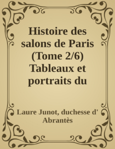 Couverture de Histoire des salons de Paris (Tome 2/6)
Tableaux et portraits du grand monde sous Louis XVI, Le Directoire, le Consulat et l'Empire, la Restauration et le règne de Louis-Philippe Ier