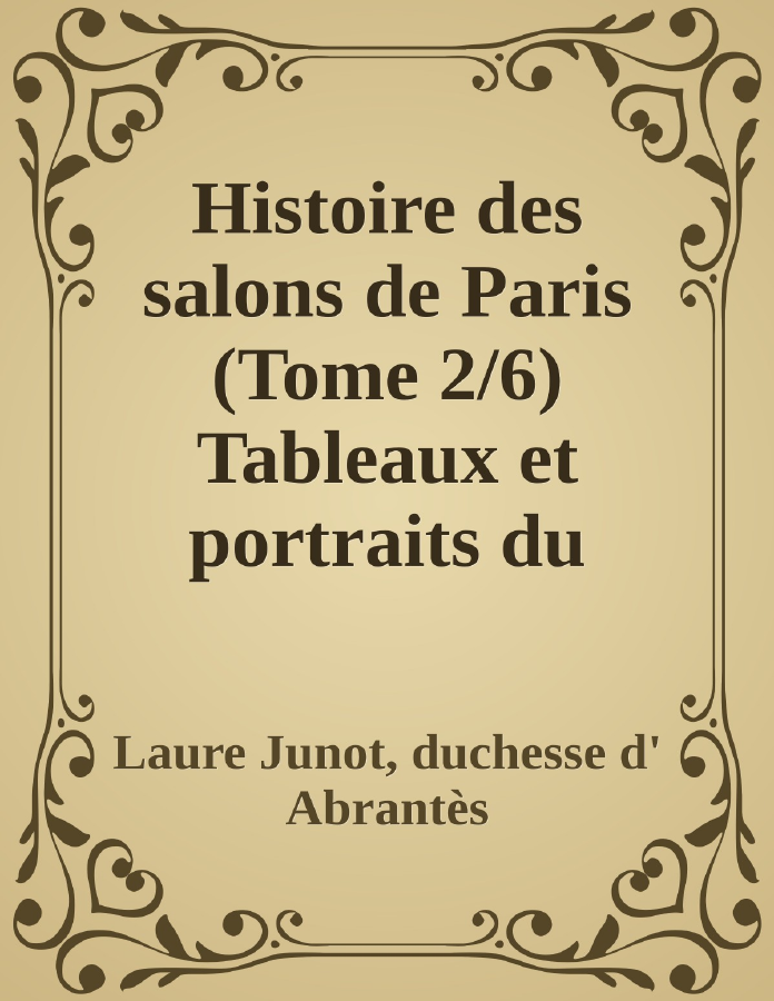 Couverture de Histoire des salons de Paris (Tome 2/6)
Tableaux et portraits du grand monde sous Louis XVI, Le Directoire, le Consulat et l'Empire, la Restauration et le règne de Louis-Philippe Ier