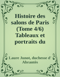 Couverture de Histoire des salons de Paris (Tome 4/6)
Tableaux et portraits du grand monde sous Louis XVI, Le Directoire, le Consulat et l'Empire, la Restauration et le règne de Louis-Philippe Ier.
