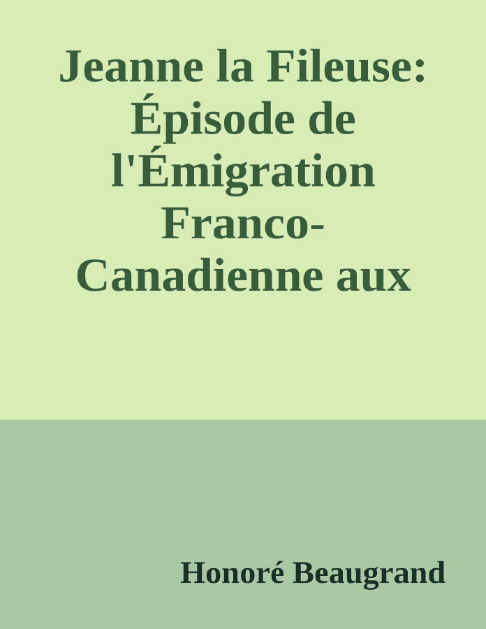 Couverture de Jeanne la Fileuse: Épisode de l'Émigration Franco-Canadienne aux États-Unis