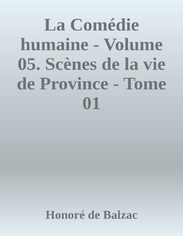 Couverture de La Comédie humaine - Volume 05. Scènes de la vie de Province - Tome 01