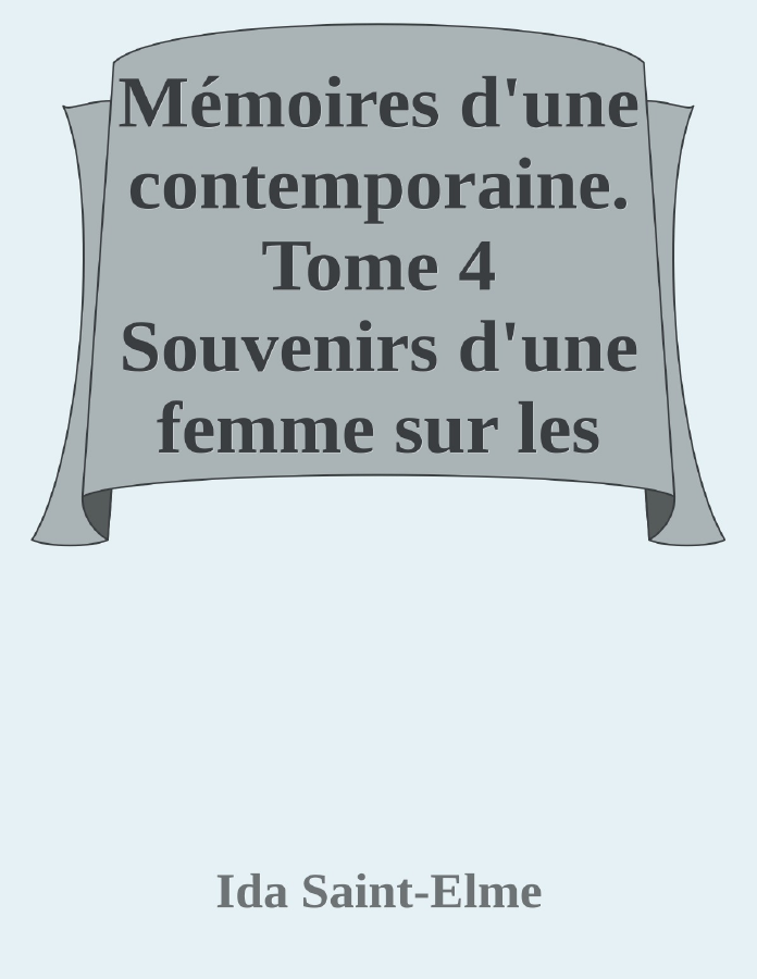 Couverture de Mémoires d'une contemporaine. Tome 4
Souvenirs d'une femme sur les principaux personnages de la République, du Consulat, de l'Empire, etc...
