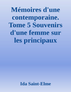 Couverture de Mémoires d'une contemporaine. Tome 5
Souvenirs d'une femme sur les principaux personnages de la République, du Consulat, de l'Empire, etc...