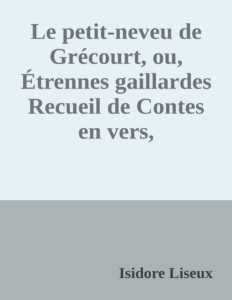 Couverture de Le petit-neveu de Grécourt, ou, Étrennes gaillardes
Recueil de Contes en vers, réimprimés sur l'édition de 1782