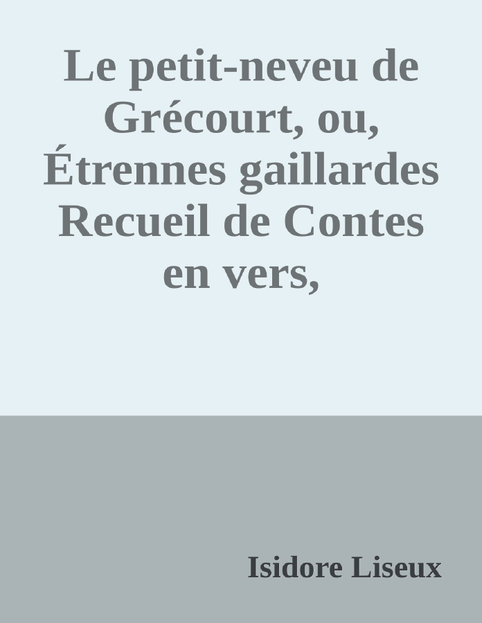 Couverture de Le petit-neveu de Grécourt, ou, Étrennes gaillardes
Recueil de Contes en vers, réimprimés sur l'édition de 1782