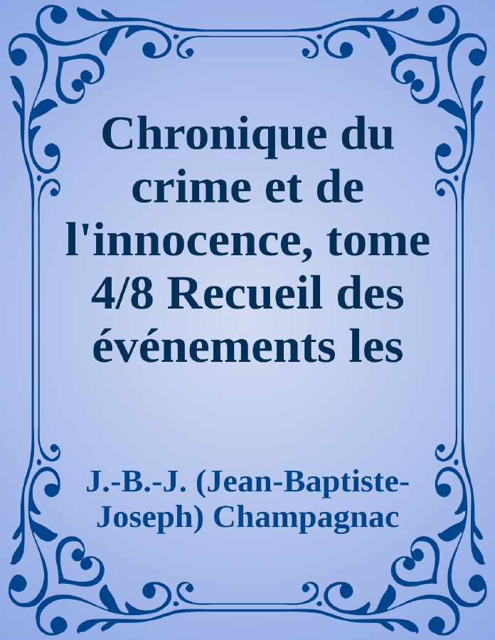 Couverture de Chronique du crime et de l'innocence, tome 4/8
Recueil des événements les plus tragiques;...