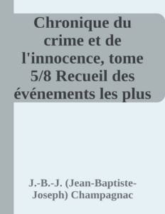 Couverture de Chronique du crime et de l'innocence, tome 5/8
Recueil des événements les plus tragiques;...
