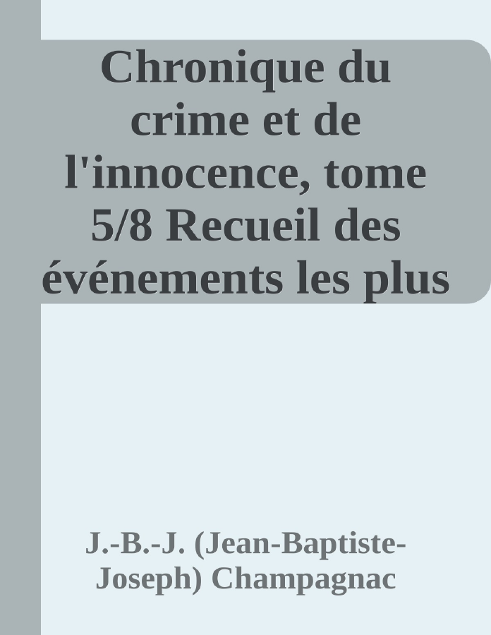 Couverture de Chronique du crime et de l'innocence, tome 5/8
Recueil des événements les plus tragiques;...