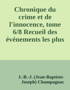 Couverture de Chronique du crime et de l'innocence, tome 6/8
Recueil des événements les plus tragiques;...