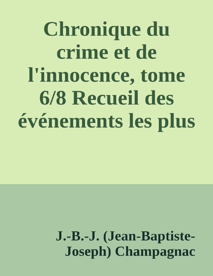 Couverture de Chronique du crime et de l'innocence, tome 6/8
Recueil des événements les plus tragiques;...