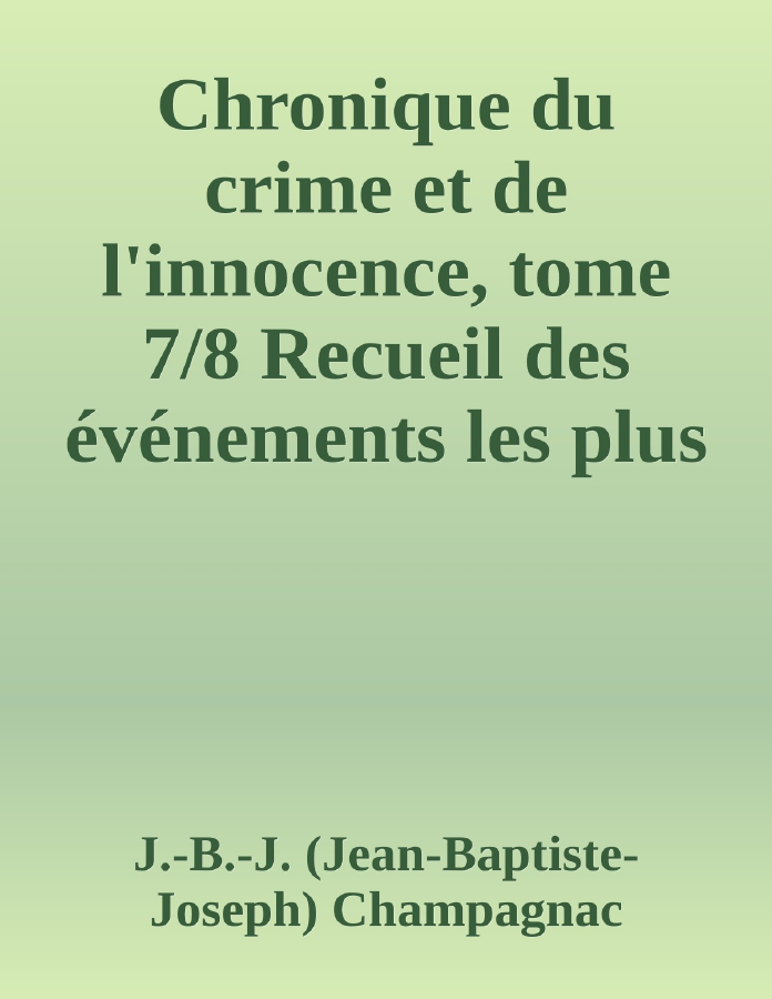 Couverture de Chronique du crime et de l'innocence, tome 7/8
Recueil des événements les plus tragiques;...