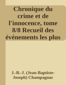 Couverture de Chronique du crime et de l'innocence, tome 8/8
Recueil des événements les plus tragiques;...