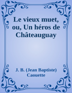 Couverture de Le vieux muet, ou, Un héros de Châteauguay