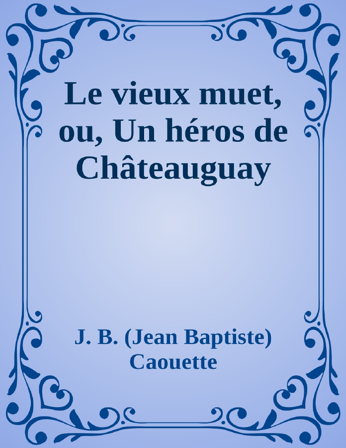 Couverture de Le vieux muet, ou, Un héros de Châteauguay