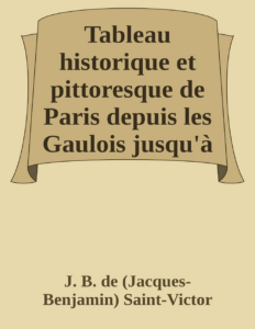 Couverture de Tableau historique et pittoresque de Paris depuis les Gaulois jusqu'à nos jours (Volume 1/8)