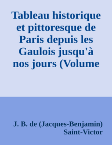 Couverture de Tableau historique et pittoresque de Paris depuis les Gaulois jusqu'à nos jours (Volume 2/8)