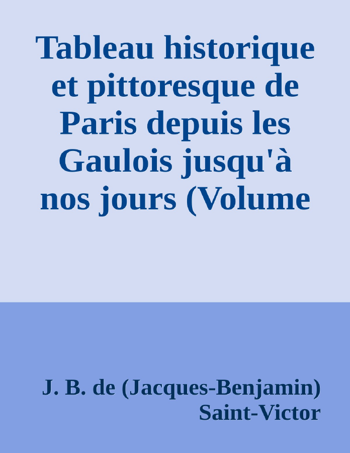 Couverture de Tableau historique et pittoresque de Paris depuis les Gaulois jusqu'à nos jours (Volume 2/8)