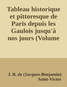 Couverture de Tableau historique et pittoresque de Paris depuis les Gaulois jusqu'à nos jours (Volume 3/8)