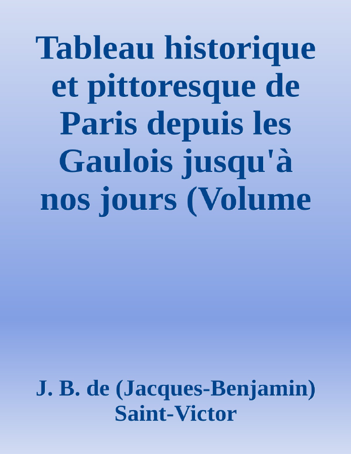 Couverture de Tableau historique et pittoresque de Paris depuis les Gaulois jusqu'à nos jours (Volume 4/8)