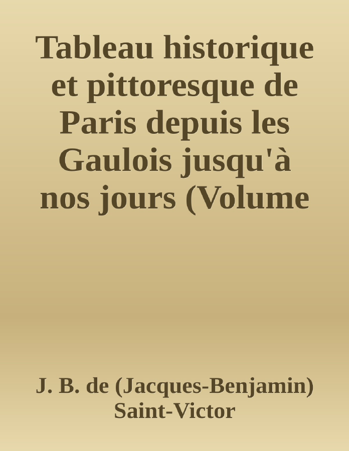 Couverture de Tableau historique et pittoresque de Paris depuis les Gaulois jusqu'à  nos jours (Volume 5/8)