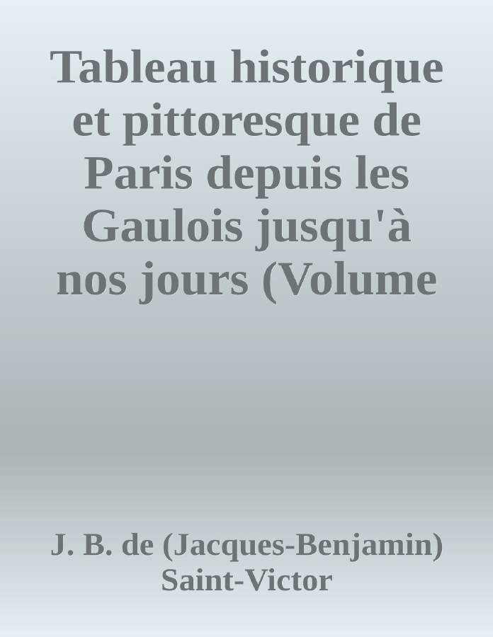 Couverture de Tableau historique et pittoresque de Paris depuis les Gaulois jusqu'à nos jours (Volume 6/8)