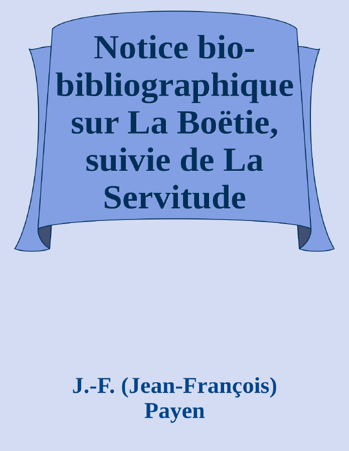 Couverture de Notice bio-bibliographique sur La Boëtie, suivie de La Servitude volontaire