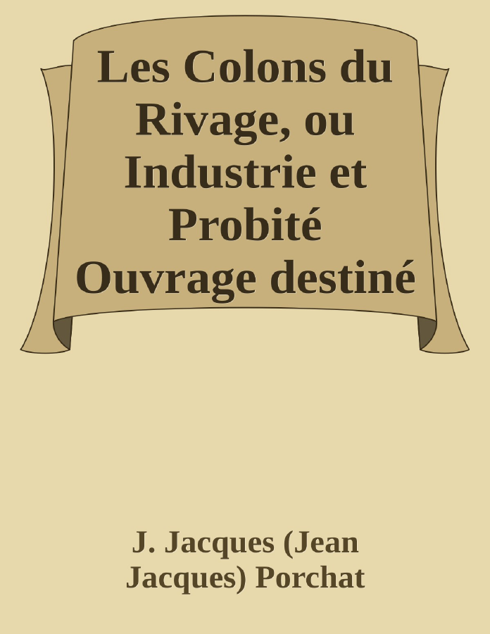 Couverture de Les Colons du Rivage, ou Industrie et Probité
Ouvrage destiné a servir de lecture courante dans les écoles primaires
