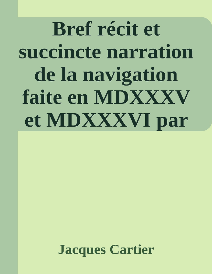 Couverture de Bref récit et succincte narration de la navigation faite en MDXXXV et MDXXXVI par le capitaine Jacques Cartier aux îles de Canada, Hochelaga, Saguenay et autres